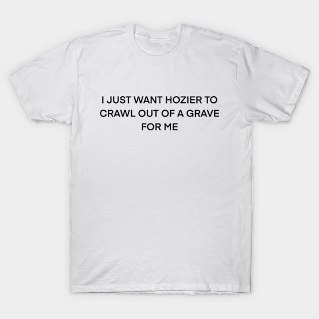 Hozier Crawl Out Of A Grave ( black type) T-Shirt by kimstheworst